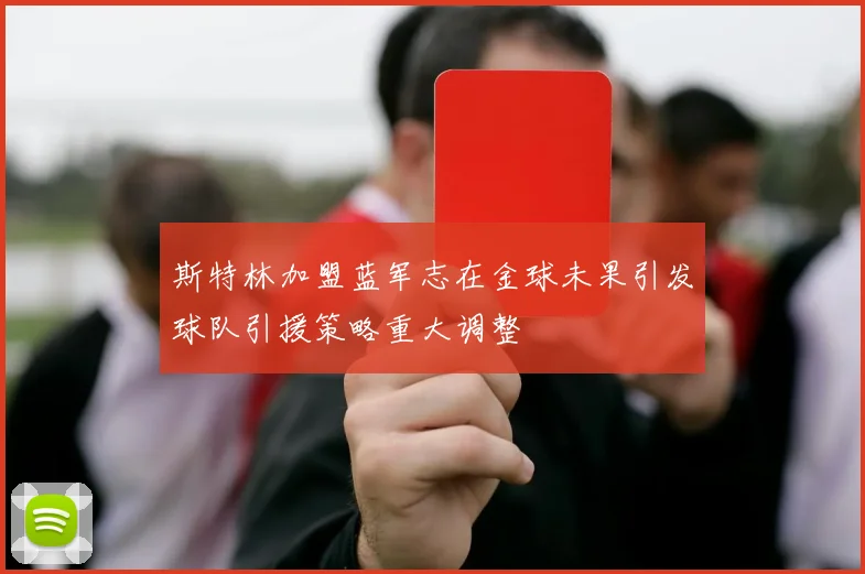 斯特林加盟蓝军志在金球未果引发球队引援策略重大调整